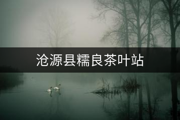 滄源縣糯良茶葉站