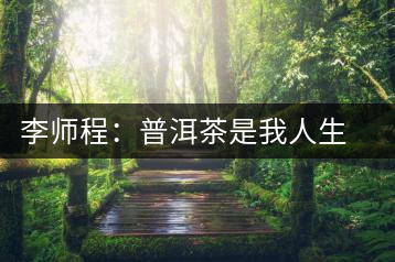 李師程：普洱茶是我人生重要的支柱