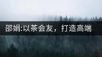 邵娟:以茶會友，打造高端雅趣會所