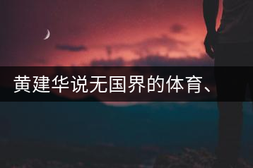 黃建華說無國界的體育、音樂和茶