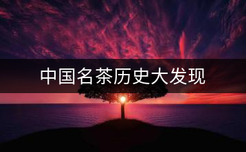 中國名茶歷史大發(fā)現(xiàn)