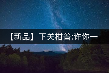 【新品】下關柑普:許你一顆掌心里的綠寶石