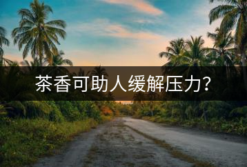 茶香可助人緩解壓力？