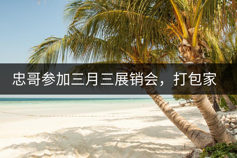 忠哥參加三月三展銷會，打包家鄉(xiāng)特產(chǎn)龍珠茶帶去，希望有朋友喜歡