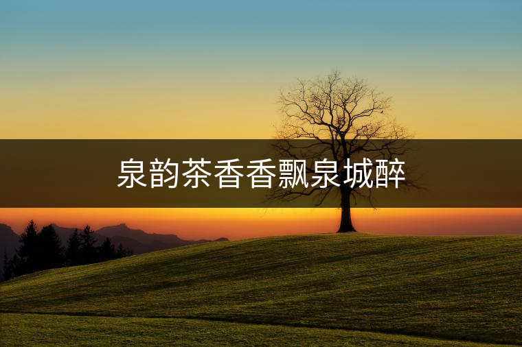 泉韻茶香香飄泉城醉 泉韻茶香香飄泉城醉