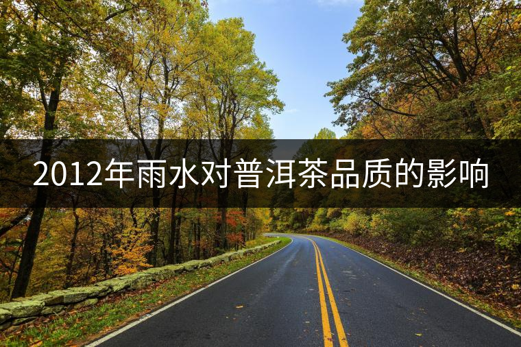 2012年雨水對普洱茶品質的影響