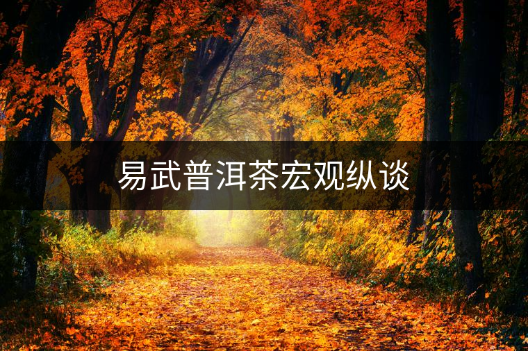 易武普洱茶宏觀縱談 易武普洱茶宏觀縱談