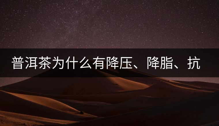 普洱茶為什么有降壓、降脂、抗動脈硬化的功效？