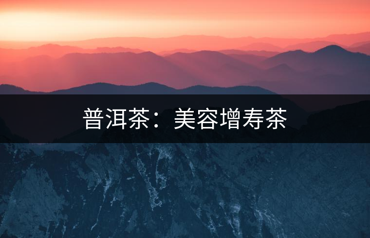 普洱茶：美容增壽茶