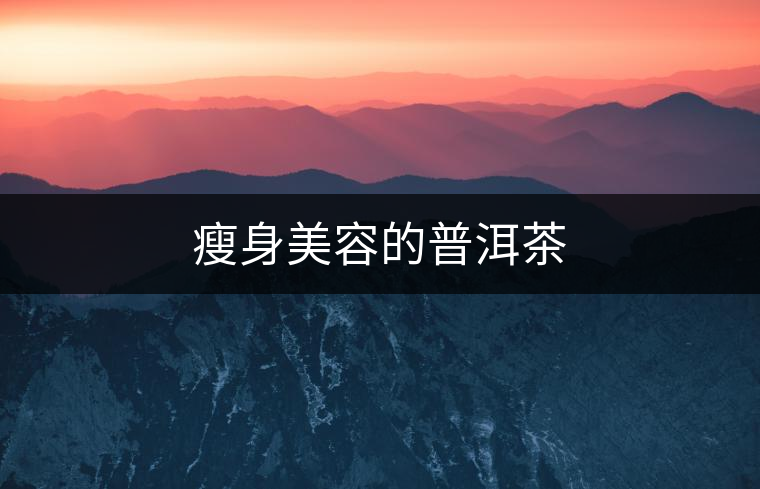 瘦身美容的普洱茶