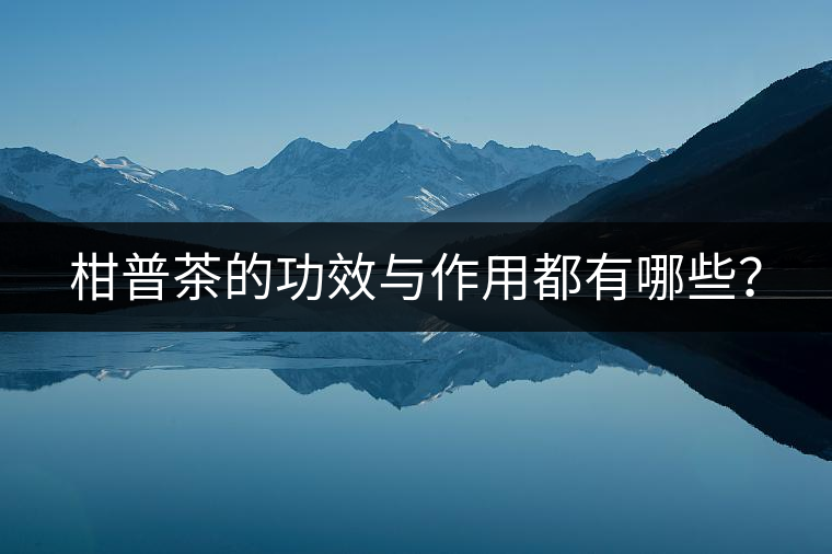 柑普茶的功效與作用都有哪些？