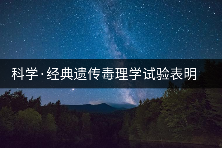 科學(xué)·經(jīng)典遺傳毒理學(xué)試驗(yàn)表明 普洱茶抗癌不致癌(4) 科學(xué)·經(jīng)典遺傳毒理學(xué)試驗(yàn)表明 普洱茶抗癌不致癌(4)