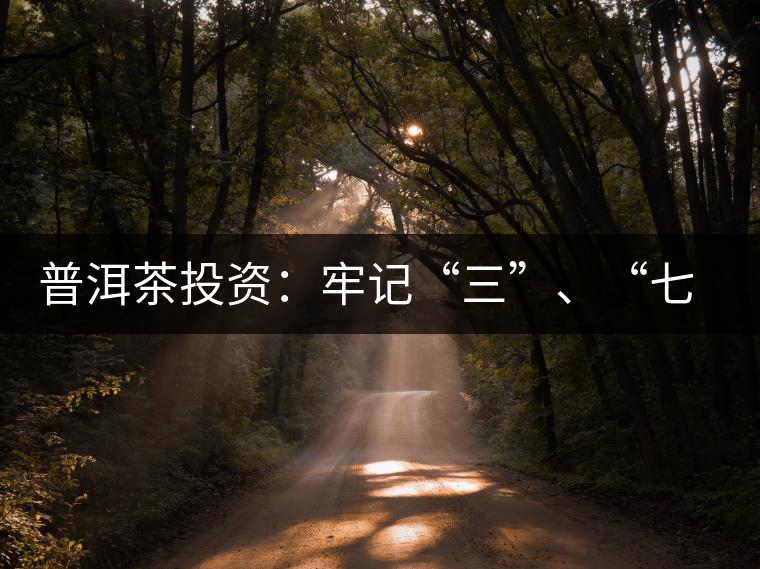 普洱茶投資：牢記“三”、“七”無風險