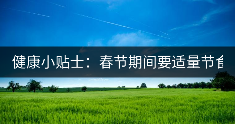 健康小貼士:春節(jié)期間要適量節(jié)食 適當(dāng)喝點茶有益處 健康小貼士:春節(jié)期間要適量節(jié)食 適當(dāng)喝點茶有益處