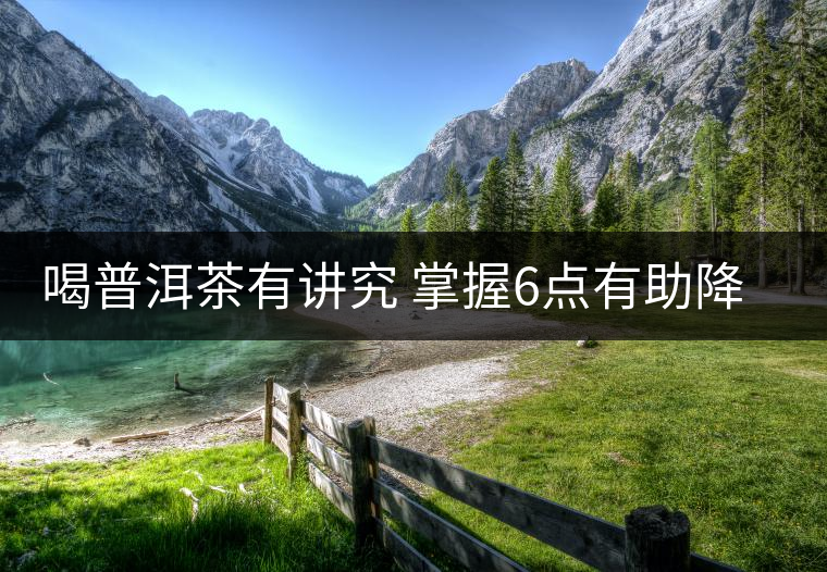喝普洱茶有講究 掌握6點有助降脂 喝普洱茶有講究 掌握6點有助降脂