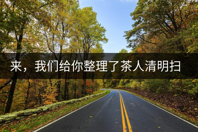 來，我們給你整理了茶人清明掃墓指南