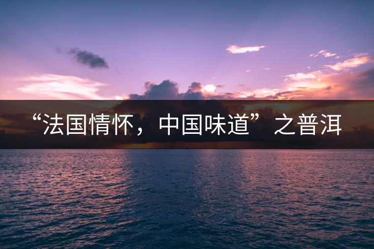 “法國情懷，中國味道”之普洱茶