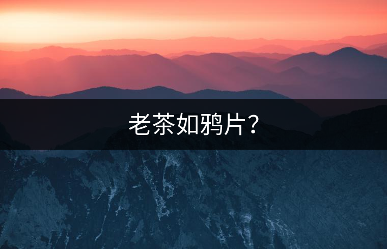 老茶如鴉片？