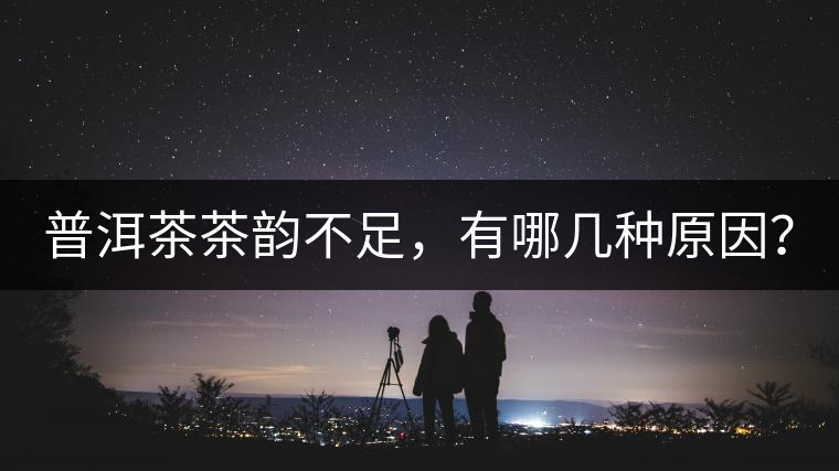 普洱茶茶韻不足，有哪幾種原因？