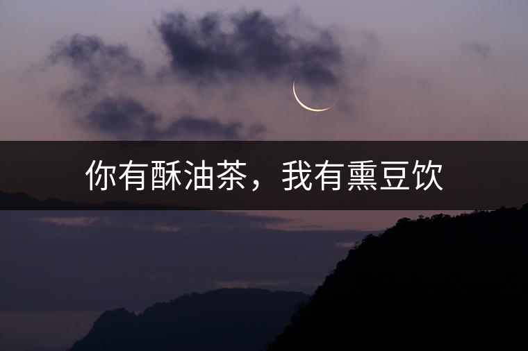 你有酥油茶，我有熏豆飲