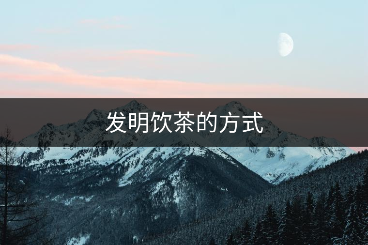 發(fā)明飲茶的方式