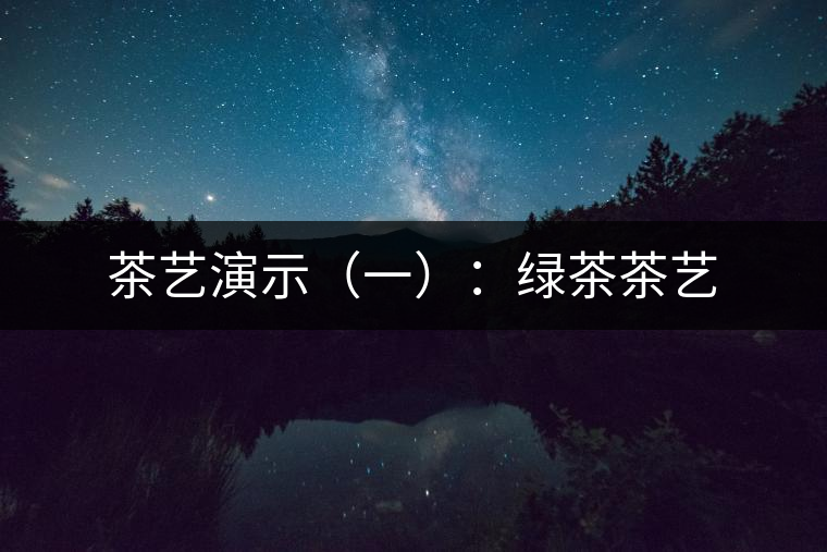 茶藝演示(一):綠茶茶藝 茶藝演示(一):綠茶茶藝