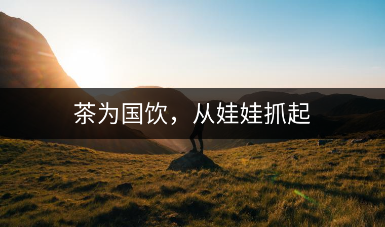 茶為國飲，從娃娃抓起