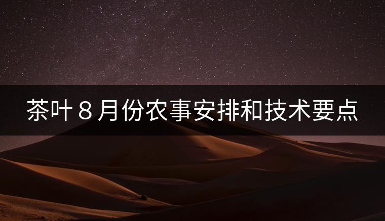 茶葉8月份農(nóng)事安排和技術(shù)要點(diǎn) 茶葉8月份農(nóng)事安排和技術(shù)要點(diǎn)