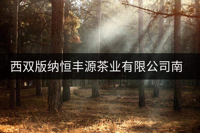 西雙版納恒豐源茶業(yè)有限公司南糯山茶廠 西雙版納恒豐源茶業(yè)有限公司南糯山茶廠
