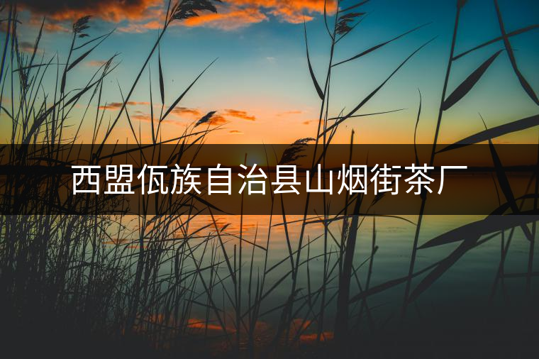 西盟佤族自治縣山煙街茶廠(chǎng)