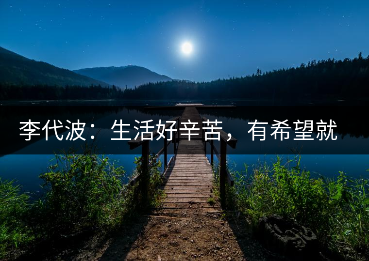 李代波：生活好辛苦，有希望就好