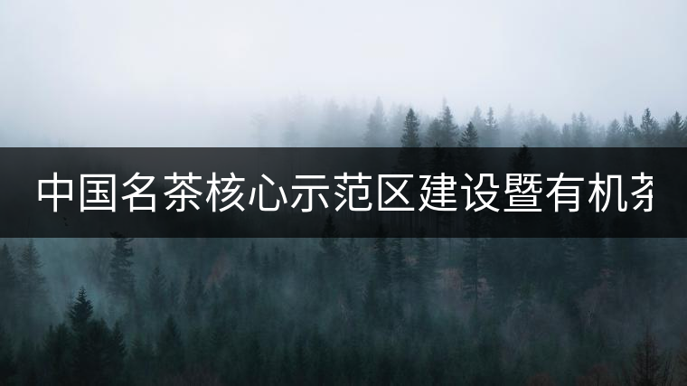 中國名茶核心示范區(qū)建設暨有機茶文化產(chǎn)業(yè)發(fā)展論壇在成都舉行 　