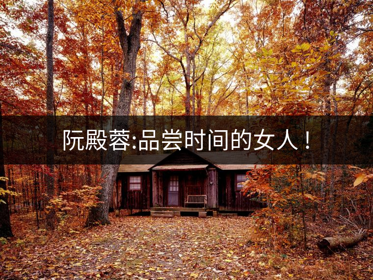 阮殿蓉:品嘗時間的女人 ! 阮殿蓉:品嘗時間的女人 !