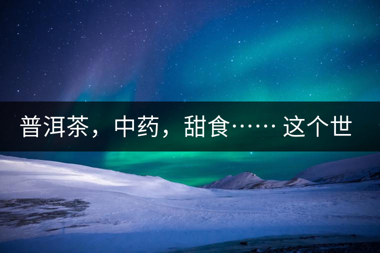 普洱茶，中藥，甜食…… 這個(gè)世界上還有什么是和癌癥不相關(guān)的嗎？