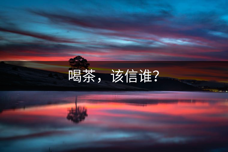 喝茶，該信誰？