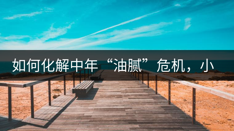 如何化解中年“油膩”危機(jī)，小編有話說