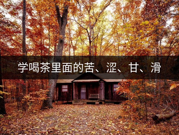 學(xué)喝茶里面的苦、澀、甘、滑