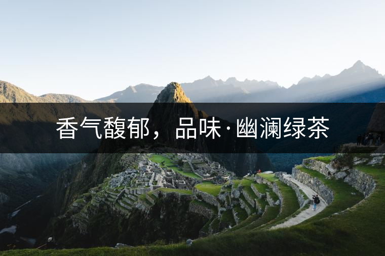 香氣馥郁，品味·幽瀾綠茶
