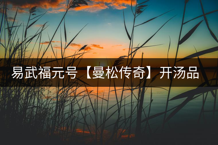 易武福元號(hào)【曼松傳奇】開(kāi)湯品鑒 易武福元號(hào)【曼松傳奇】開(kāi)湯品鑒