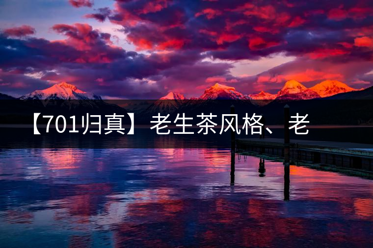 【701歸真】老生茶風(fēng)格、老茶鬼的心頭好：歸真熟茶，量少金貴