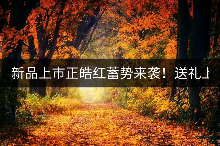 新品上市正皓紅蓄勢(shì)來襲！送禮上上之選！