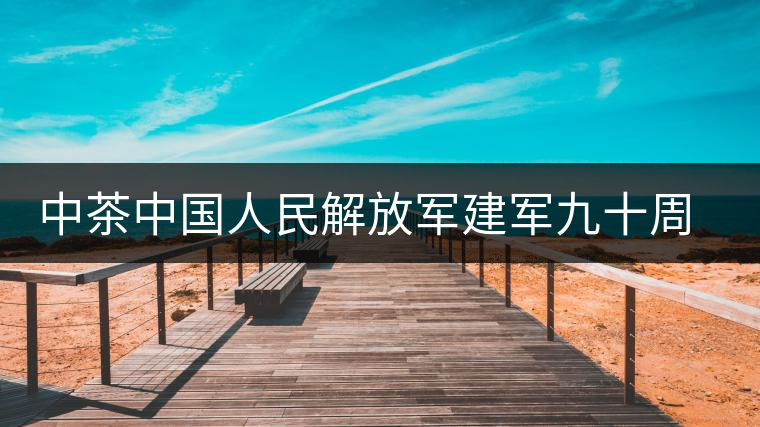 中茶中國人民解放軍建軍九十周年紀念餅【將軍班章餅】