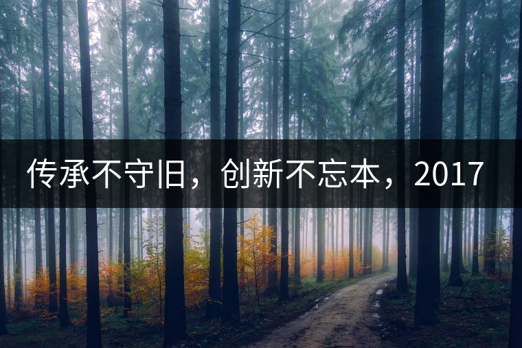傳承不守舊，創(chuàng)新不忘本，2017年書劍號(hào)重磅來襲！
