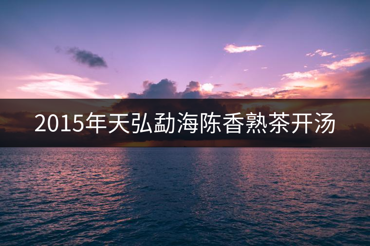 2015年天弘勐海陳香熟茶開(kāi)湯 2015年天弘勐海陳香熟茶開(kāi)湯