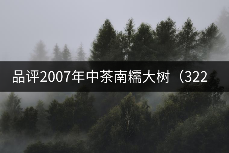 品評2007年中茶南糯大樹(3221)生茶 品評2007年中茶南糯大樹(3221)生茶