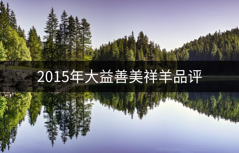 2015年大益善美祥羊品評(píng) 2015年大益善美祥羊品評(píng)