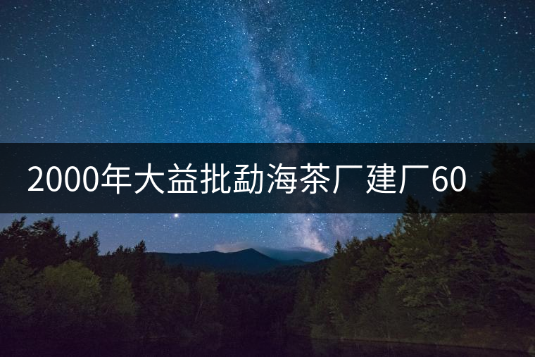 2000年大益批勐海茶廠建廠60周年紀(jì)念餅 2000年大益批勐海茶廠建廠60周年紀(jì)念餅