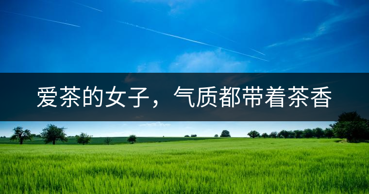 愛茶的女子，氣質(zhì)都帶著茶香