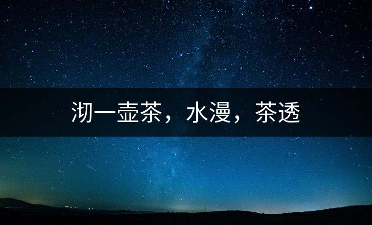 沏一壺茶，水漫，茶透