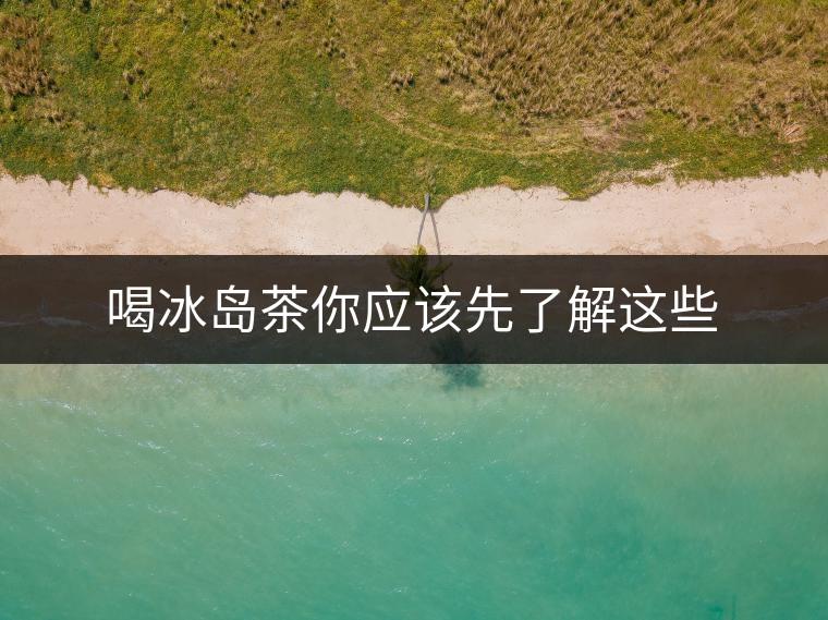 喝冰島茶你應(yīng)該先了解這些